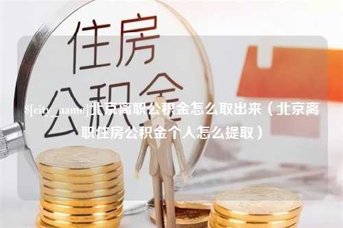 孟州北京离职公积金怎么取出来（北京离职住房公积金个人怎么提取）